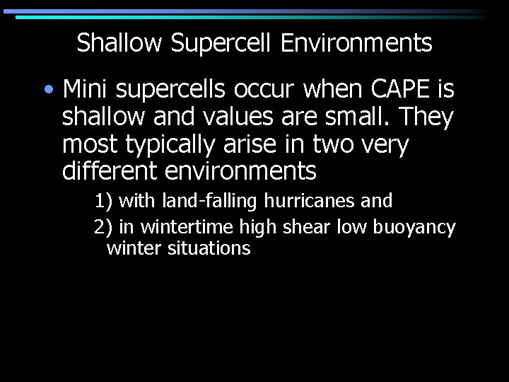Shallow Supercell Environments • Mini supercells occur when CAPE is shallow and values are