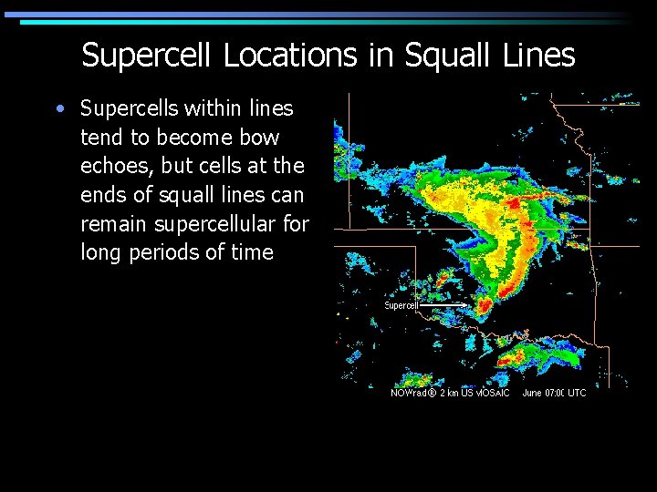 Supercell Locations in Squall Lines • Supercells within lines tend to become bow echoes,