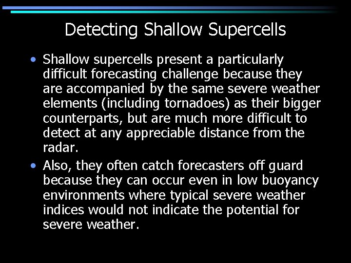 Detecting Shallow Supercells • Shallow supercells present a particularly difficult forecasting challenge because they