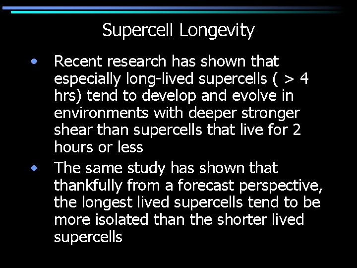 Supercell Longevity • • Recent research has shown that especially long-lived supercells ( >