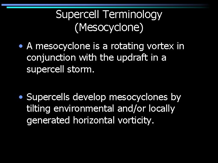 Supercell Terminology (Mesocyclone) • A mesocyclone is a rotating vortex in conjunction with the