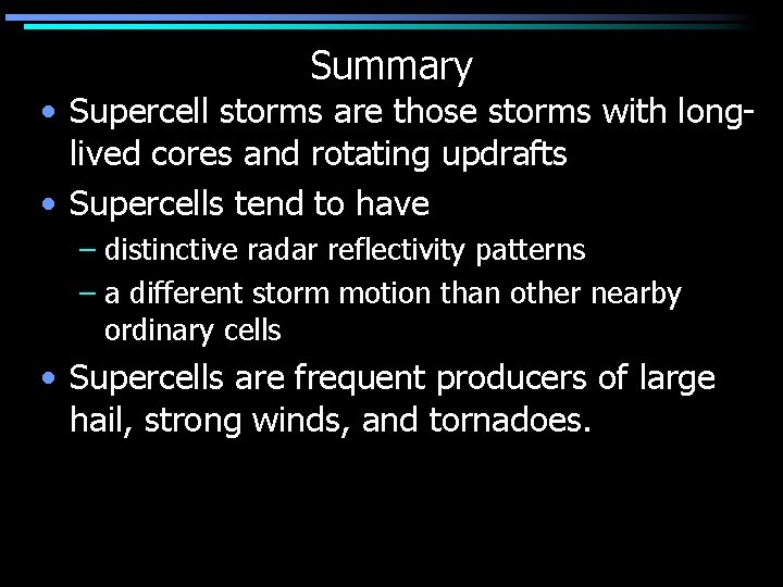 Summary • Supercell storms are those storms with longlived cores and rotating updrafts •