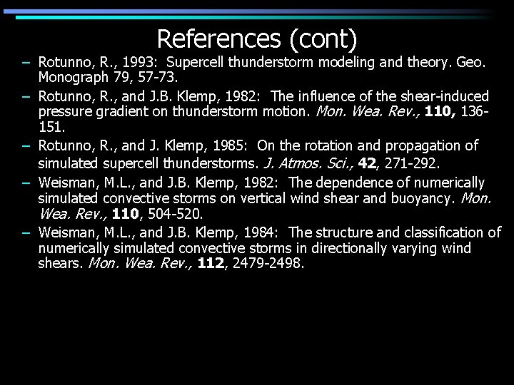 References (cont) – Rotunno, R. , 1993: Supercell thunderstorm modeling and theory. Geo. Monograph