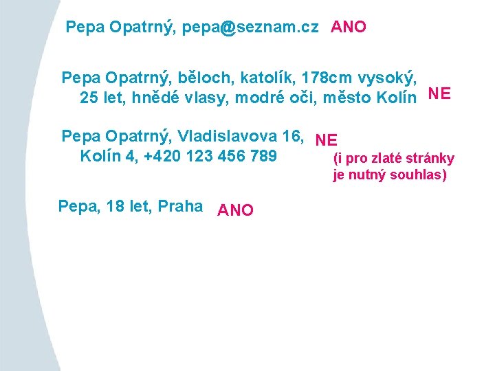 Pepa Opatrný, pepa@seznam. cz ANO Pepa Opatrný, běloch, katolík, 178 cm vysoký, 25 let,