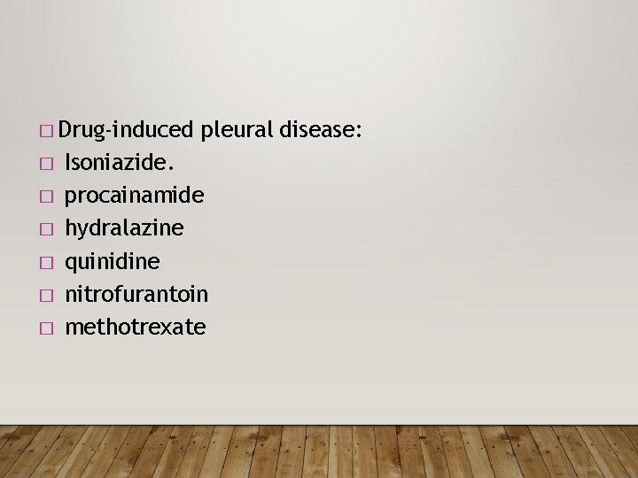 � Drug-induced � � � pleural disease: Isoniazide. procainamide hydralazine quinidine nitrofurantoin methotrexate 