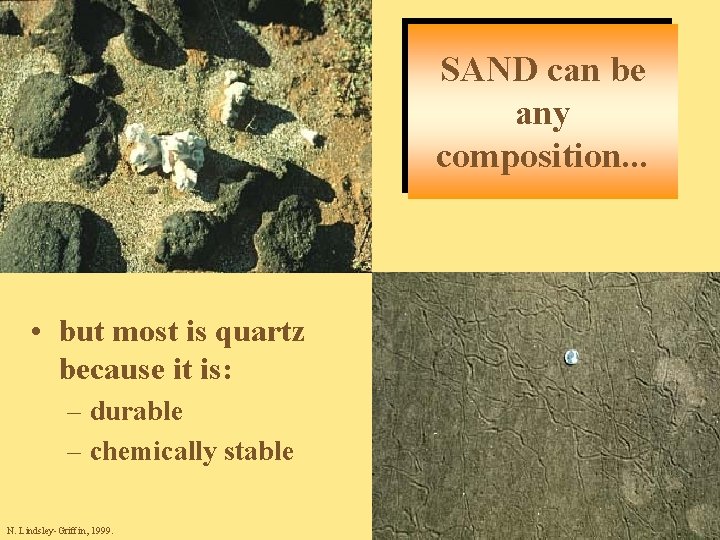 SAND can be any composition. . . • but most is quartz because it