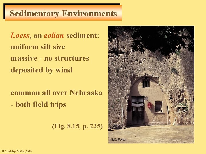 Sedimentary Environments Loess, an eolian sediment: uniform silt size massive - no structures deposited