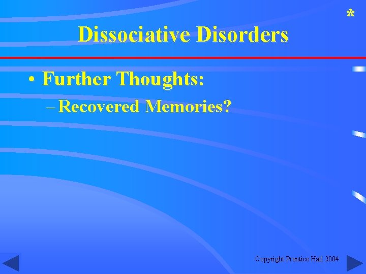Dissociative Disorders • Further Thoughts: – Recovered Memories? Copyright Prentice Hall 2004 * 