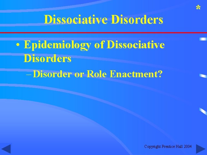 Dissociative Disorders • Epidemiology of Dissociative Disorders – Disorder or Role Enactment? Copyright Prentice