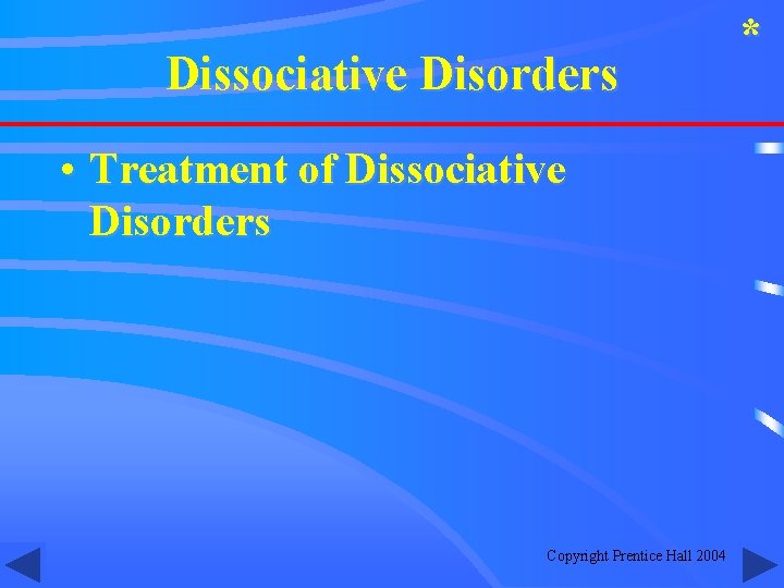 Dissociative Disorders • Treatment of Dissociative Disorders Copyright Prentice Hall 2004 * 