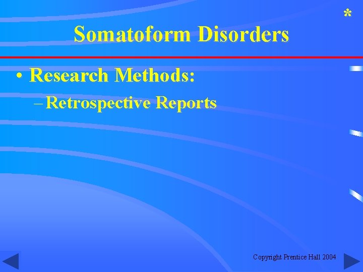 Somatoform Disorders • Research Methods: – Retrospective Reports Copyright Prentice Hall 2004 * 