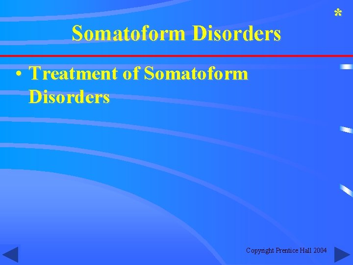 Somatoform Disorders • Treatment of Somatoform Disorders Copyright Prentice Hall 2004 * 