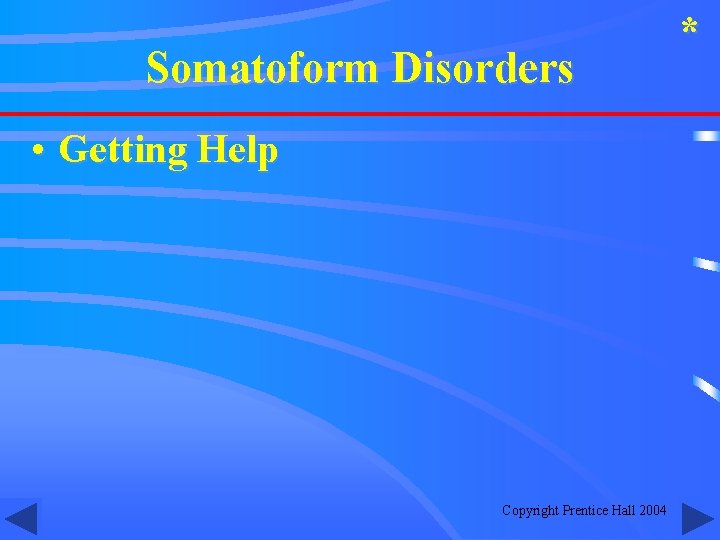 Somatoform Disorders • Getting Help Copyright Prentice Hall 2004 * 