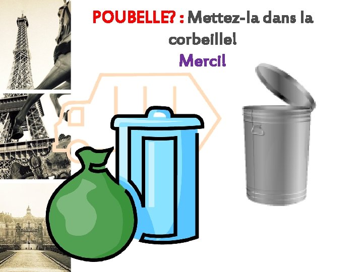 POUBELLE? : Mettez-la dans la corbeille! Merci! POUBELLE? : Mettez-la dans la corbeille! Merci!