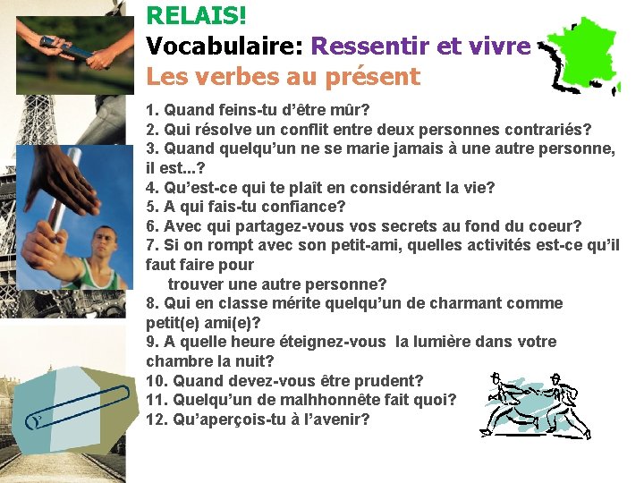 RELAIS! Vocabulaire: Ressentir et vivre Les verbes au présent 1. Quand feins-tu d’être mûr?