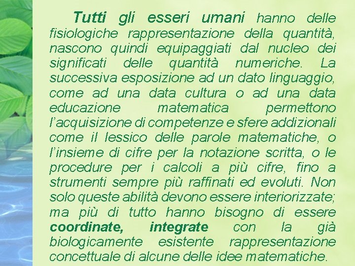 Tutti gli esseri umani hanno delle fisiologiche rappresentazione della quantità, nascono quindi equipaggiati dal