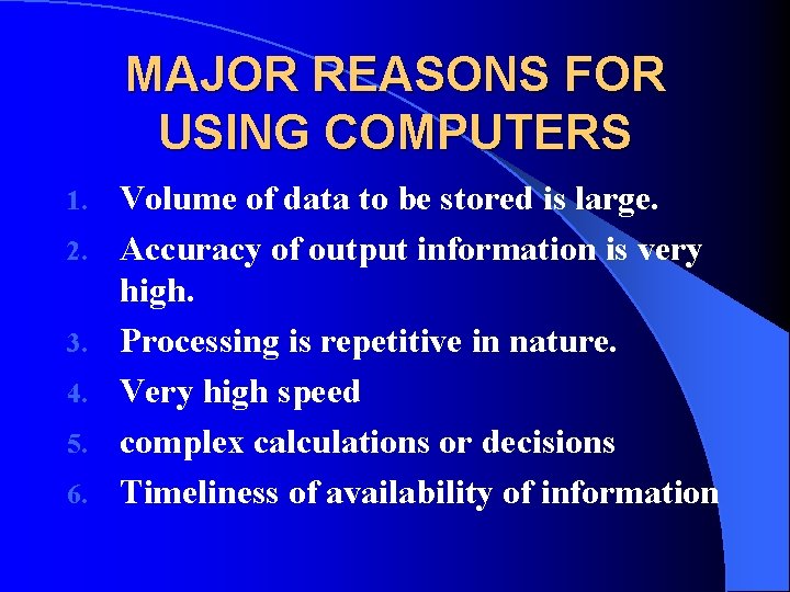 MAJOR REASONS FOR USING COMPUTERS 1. 2. 3. 4. 5. 6. Volume of data MAJOR REASONS FOR USING COMPUTERS 1. 2. 3. 4. 5. 6. Volume of data