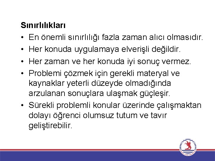 Sınırlılıkları • En önemli sınırlılığı fazla zaman alıcı olmasıdır. • Her konuda uygulamaya elverişli