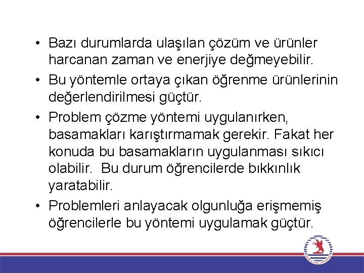  • Bazı durumlarda ulaşılan çözüm ve ürünler harcanan zaman ve enerjiye değmeyebilir. •