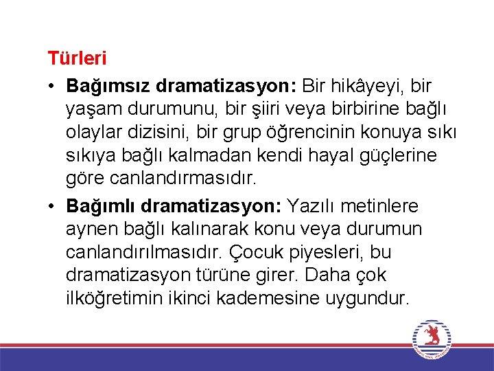 Türleri • Bağımsız dramatizasyon: Bir hikâyeyi, bir yaşam durumunu, bir şiiri veya birbirine bağlı