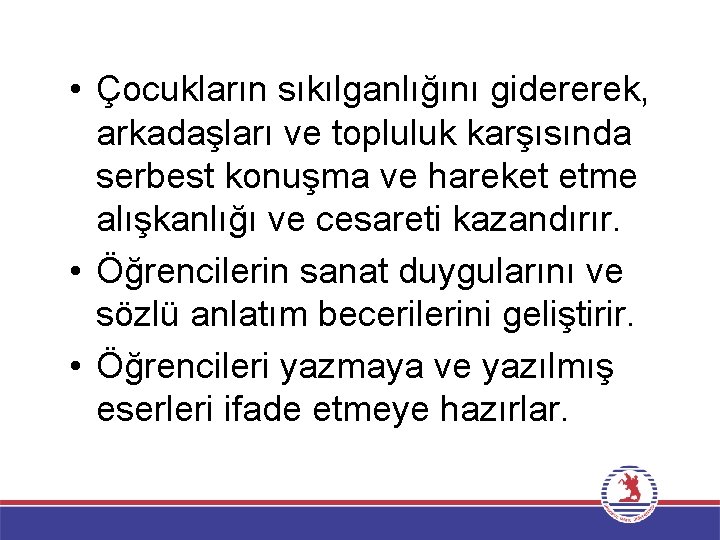  • Çocukların sıkılganlığını gidererek, arkadaşları ve topluluk karşısında serbest konuşma ve hareket etme