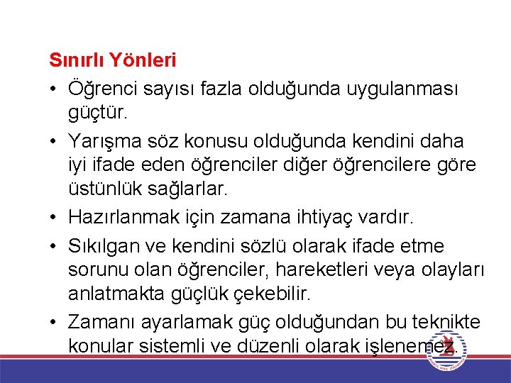 Sınırlı Yönleri • Öğrenci sayısı fazla olduğunda uygulanması güçtür. • Yarışma söz konusu olduğunda