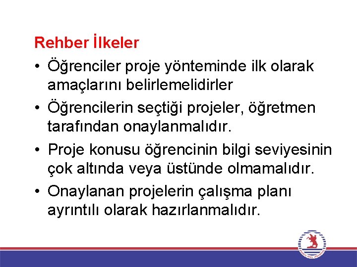 Rehber İlkeler • Öğrenciler proje yönteminde ilk olarak amaçlarını belirlemelidirler • Öğrencilerin seçtiği projeler,