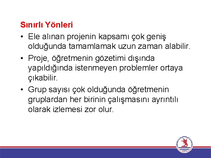 Sınırlı Yönleri • Ele alınan projenin kapsamı çok geniş olduğunda tamamlamak uzun zaman alabilir.