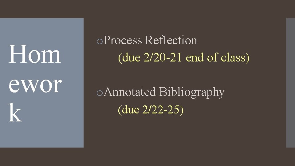 Hom ewor k o. Process Reflection (due 2/20 -21 end of class) o. Annotated