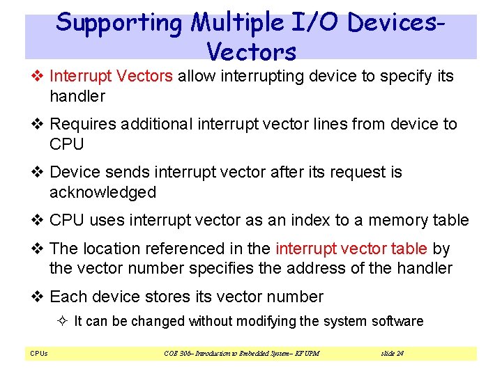 Supporting Multiple I/O Devices. Vectors v Interrupt Vectors allow interrupting device to specify its Supporting Multiple I/O Devices. Vectors v Interrupt Vectors allow interrupting device to specify its