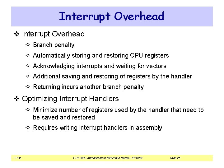 Interrupt Overhead v Interrupt Overhead ² Branch penalty ² Automatically storing and restoring CPU Interrupt Overhead v Interrupt Overhead ² Branch penalty ² Automatically storing and restoring CPU