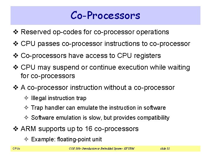 Co-Processors v Reserved op-codes for co-processor operations v CPU passes co-processor instructions to co-processor Co-Processors v Reserved op-codes for co-processor operations v CPU passes co-processor instructions to co-processor