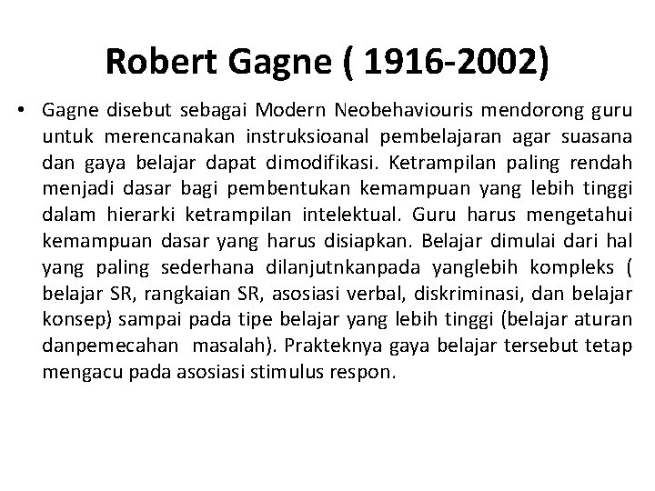 Robert Gagne ( 1916 -2002) • Gagne disebut sebagai Modern Neobehaviouris mendorong guru untuk