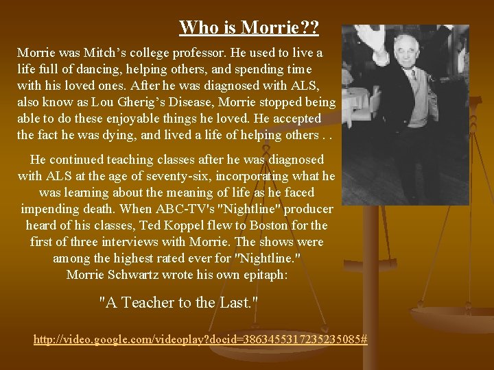 Who is Morrie? ? Morrie was Mitch’s college professor. He used to live a