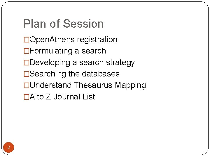 Plan of Session �Open. Athens registration �Formulating a search �Developing a search strategy �Searching Plan of Session �Open. Athens registration �Formulating a search �Developing a search strategy �Searching