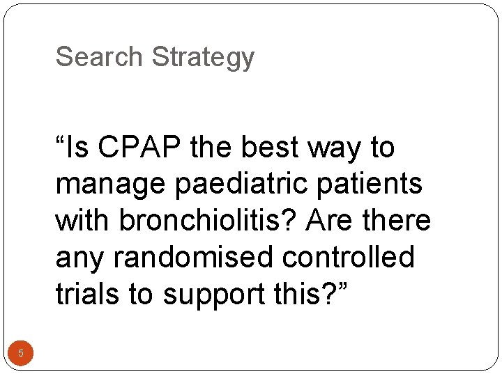 Search Strategy “Is CPAP the best way to manage paediatric patients with bronchiolitis? Are Search Strategy “Is CPAP the best way to manage paediatric patients with bronchiolitis? Are