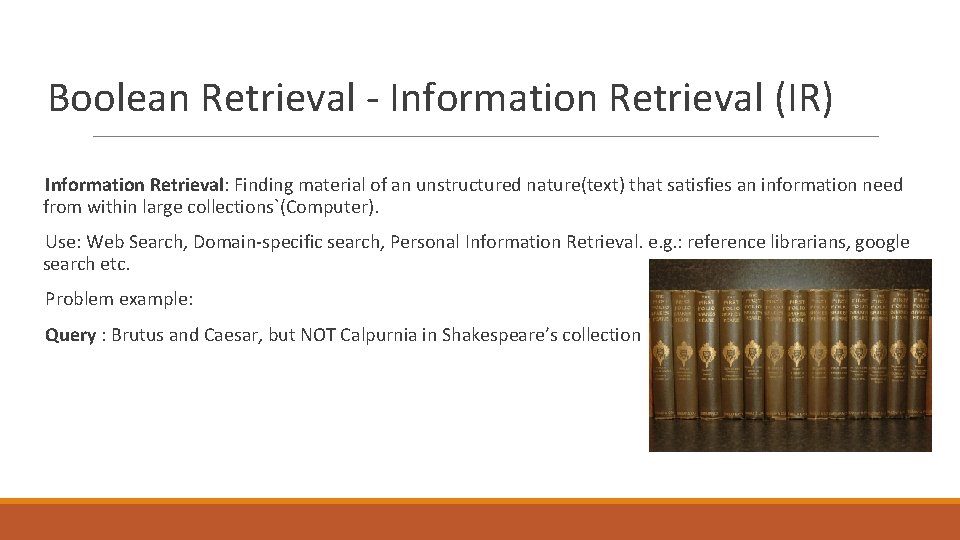 Boolean Retrieval - Information Retrieval (IR) Information Retrieval: Finding material of an unstructured nature(text) Boolean Retrieval - Information Retrieval (IR) Information Retrieval: Finding material of an unstructured nature(text)