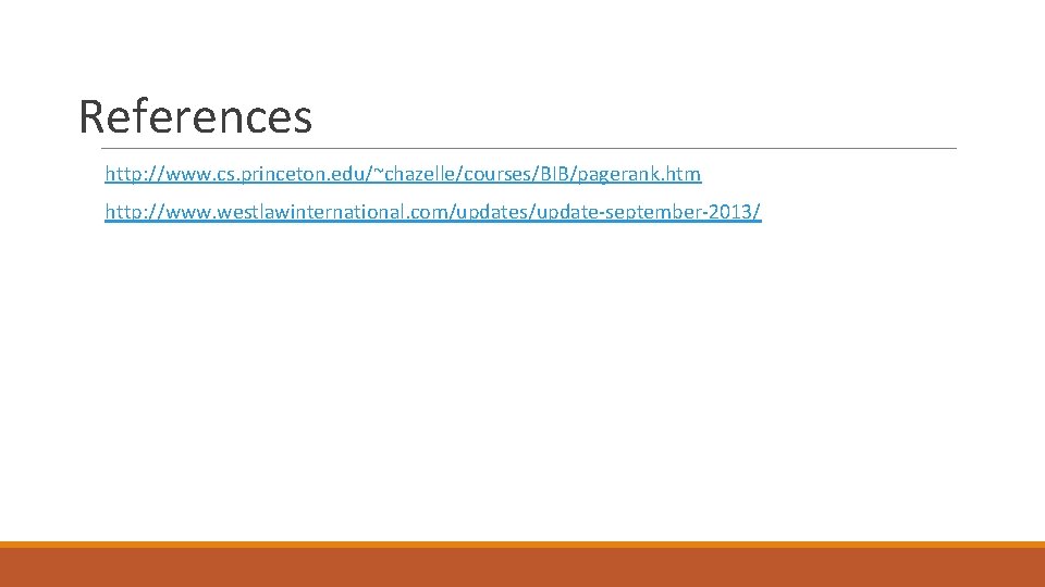 References http: //www. cs. princeton. edu/~chazelle/courses/BIB/pagerank. htm http: //www. westlawinternational. com/updates/update-september-2013/ References http: //www. cs. princeton. edu/~chazelle/courses/BIB/pagerank. htm http: //www. westlawinternational. com/updates/update-september-2013/