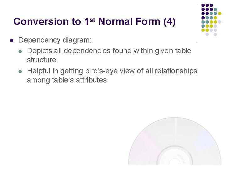 Conversion to 1 st Normal Form (4) l Dependency diagram: l Depicts all dependencies Conversion to 1 st Normal Form (4) l Dependency diagram: l Depicts all dependencies