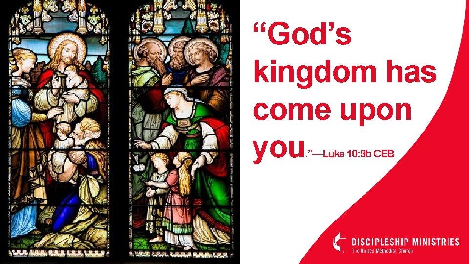 “God’s kingdom has come upon you. ”—Luke 10: 9 b CEB 