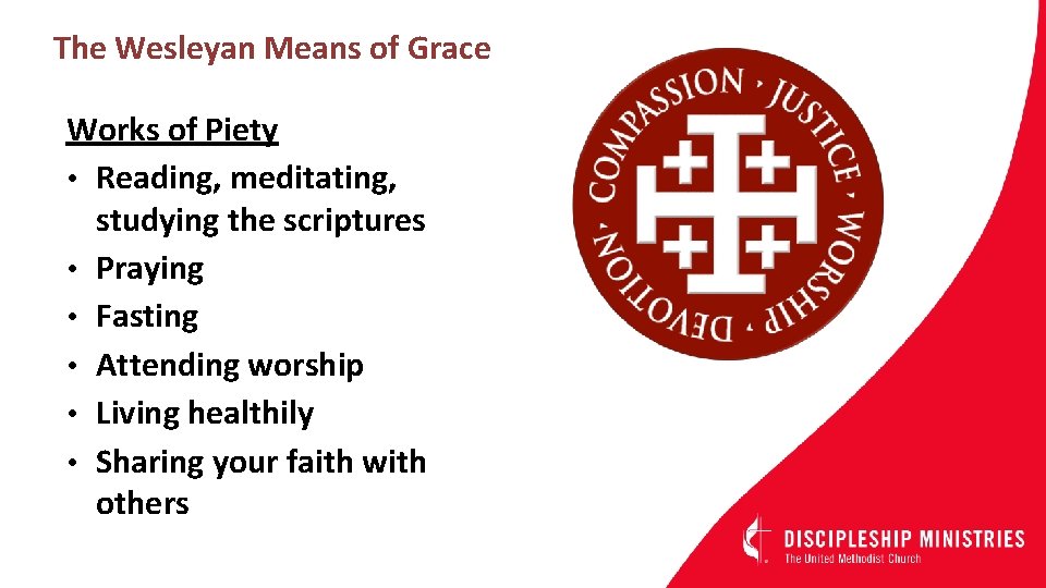 The Wesleyan Means of Grace Works of Piety • Reading, meditating, studying the scriptures