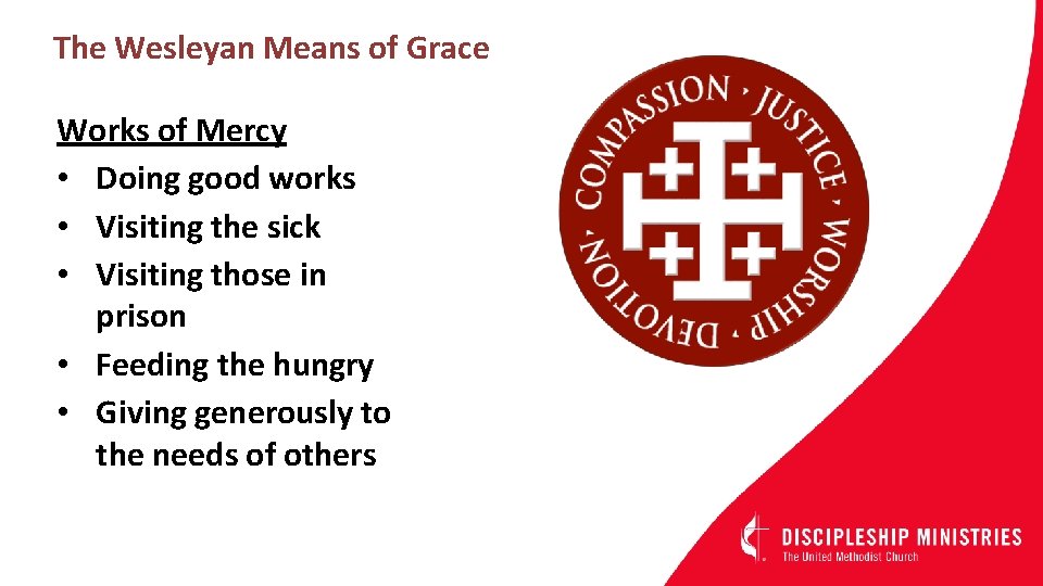 The Wesleyan Means of Grace Works of Mercy • Doing good works • Visiting