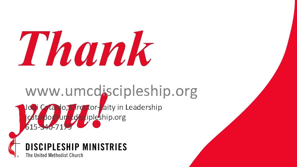 Thank you! www. umcdiscipleship. org Jodi Cataldo, Director-Laity in Leadership jcataldo@umcdiscipleship. org 615 -340