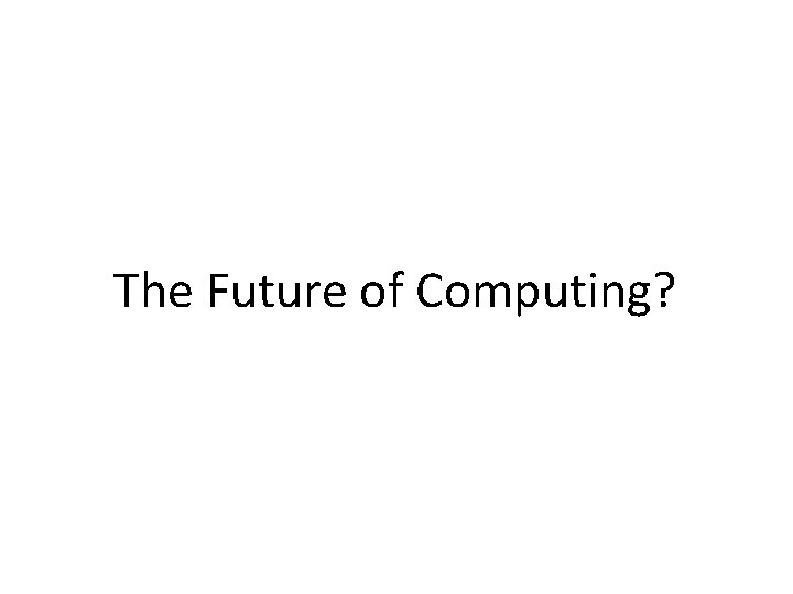 The Future of Computing? 