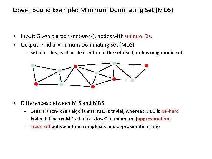 Lower Bound Example: Minimum Dominating Set (MDS) • Input: Given a graph (network), nodes