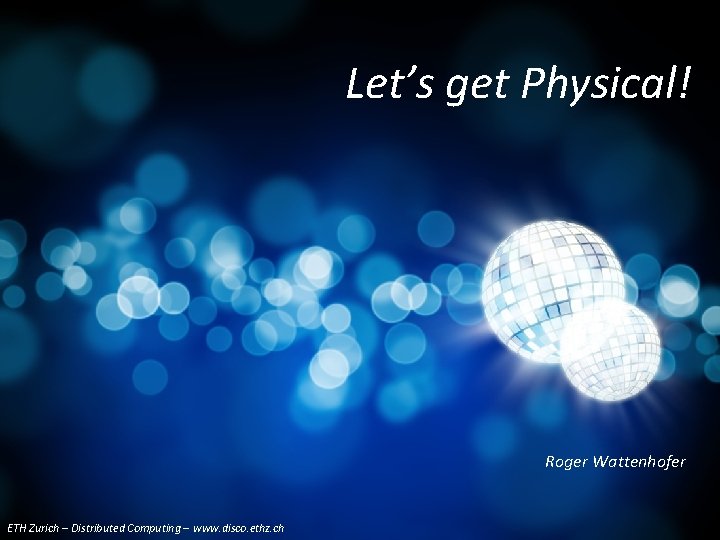 Let’s get Physical! Roger Wattenhofer ETH Zurich – Distributed Computing – www. disco. ethz.