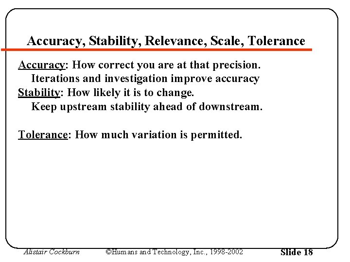 Accuracy, Stability, Relevance, Scale, Tolerance Accuracy: How correct you are at that precision. Iterations