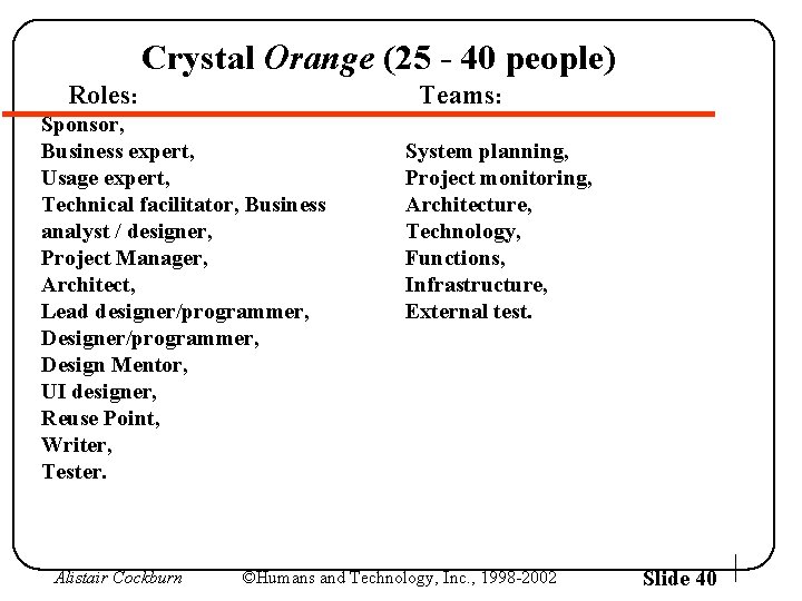 Crystal Orange (25 - 40 people) Roles: Teams: Sponsor, Business expert, Usage expert, Technical