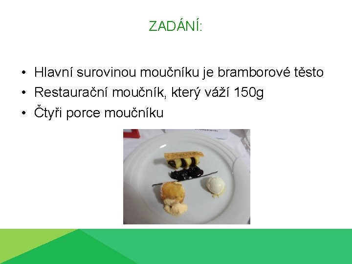 ZADÁNÍ: • Hlavní surovinou moučníku je bramborové těsto • Restaurační moučník, který váží 150