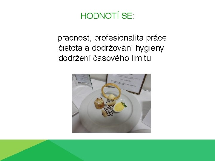 HODNOTÍ SE: pracnost, profesionalita práce čistota a dodržování hygieny dodržení časového limitu 